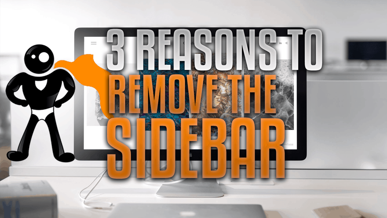 3 Reasons To Remove The Sidebar On Your Site