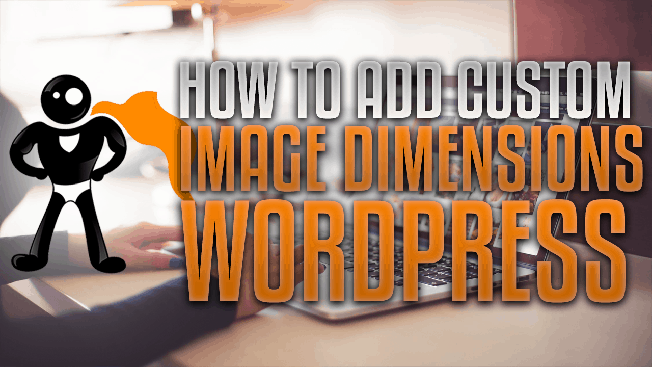How To Add Custom Image Dimensions To WordPress Dropdowns