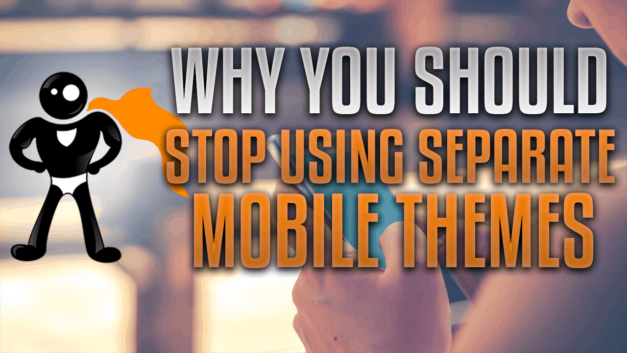Stop Using Separate Mobile Themes For Your Webpage