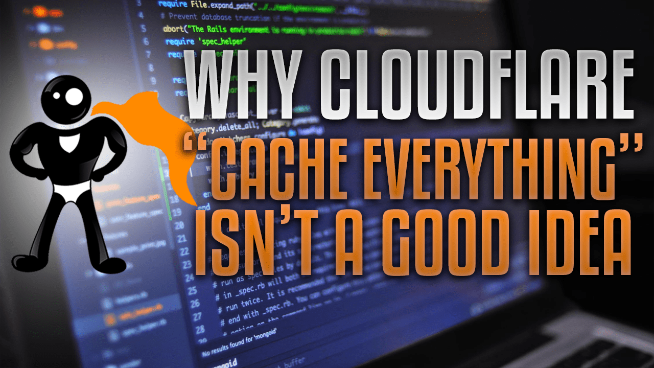 Why Cloudflare Cache Everything Is Not A Good Idea