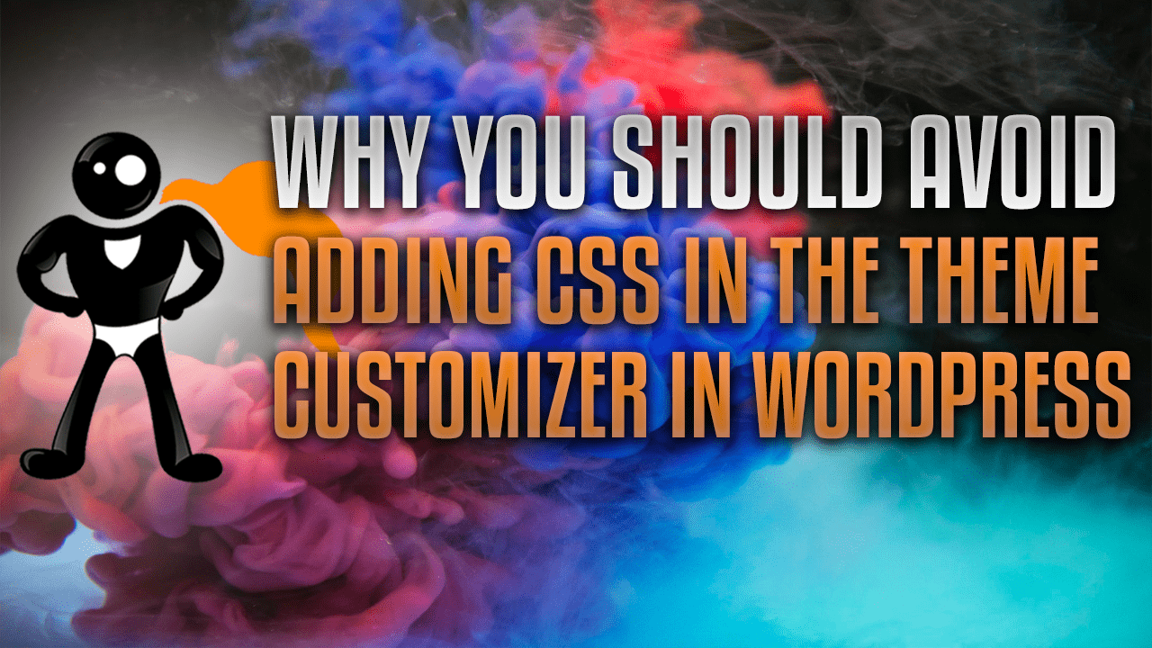 Why You Should Avoid Adding CSS In The Theme Customizer In WordPress